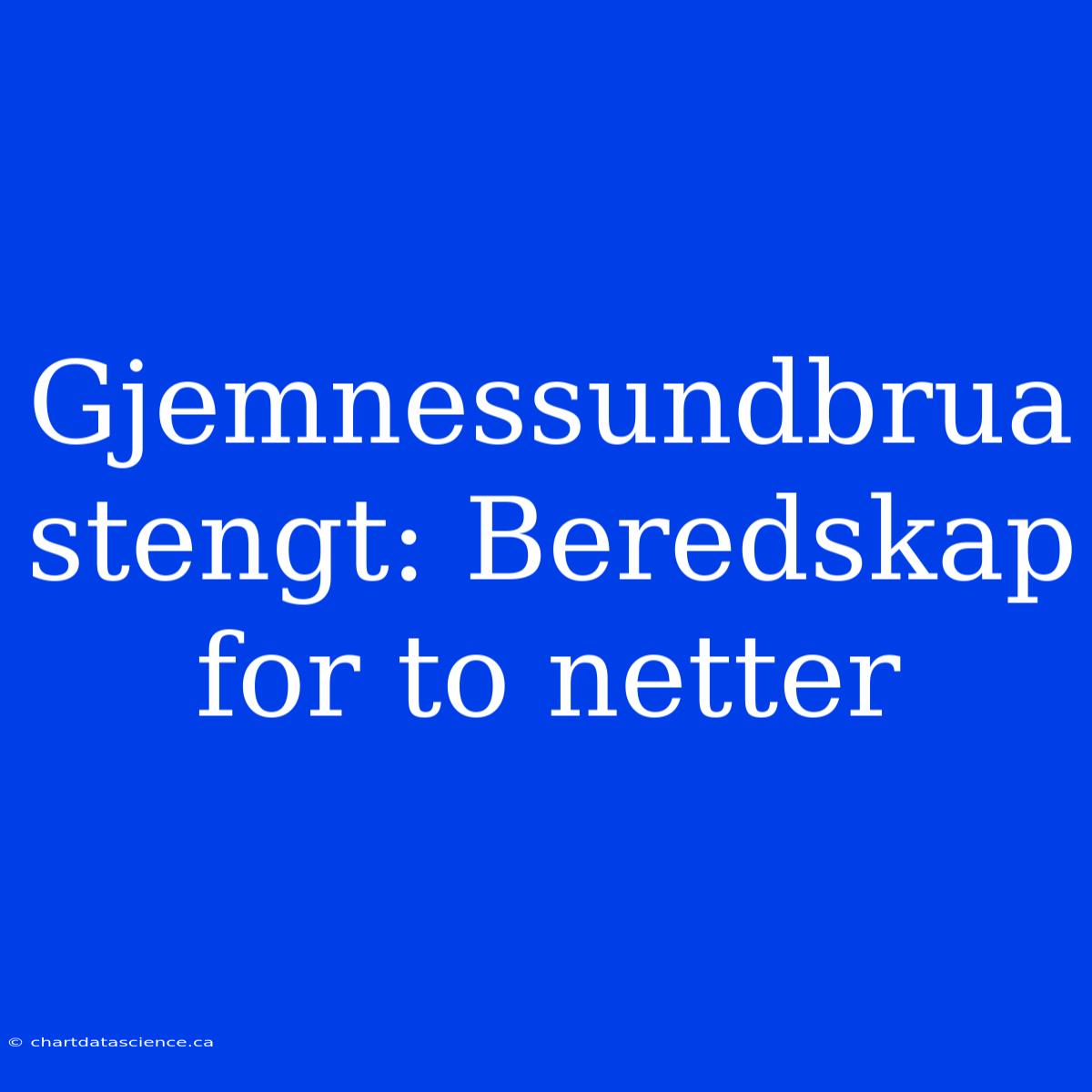 Gjemnessundbrua Stengt: Beredskap For To Netter