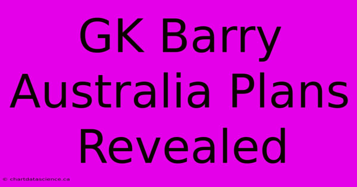 GK Barry Australia Plans Revealed