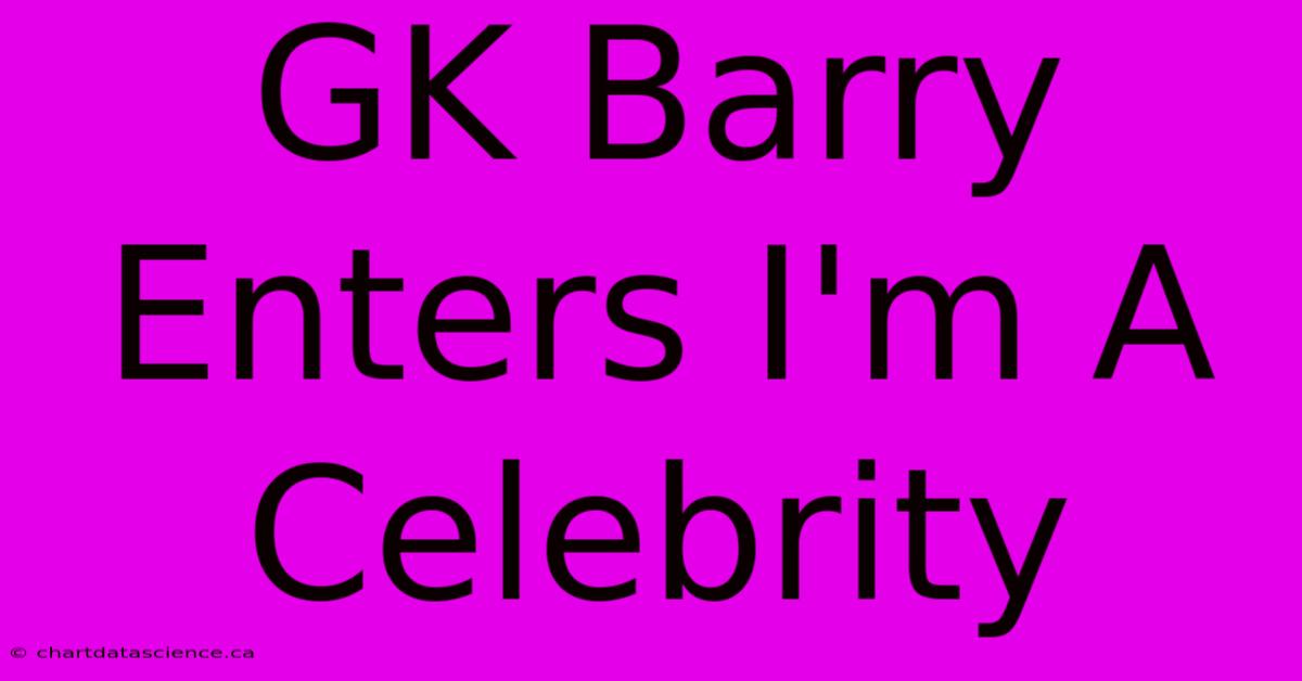 GK Barry Enters I'm A Celebrity 