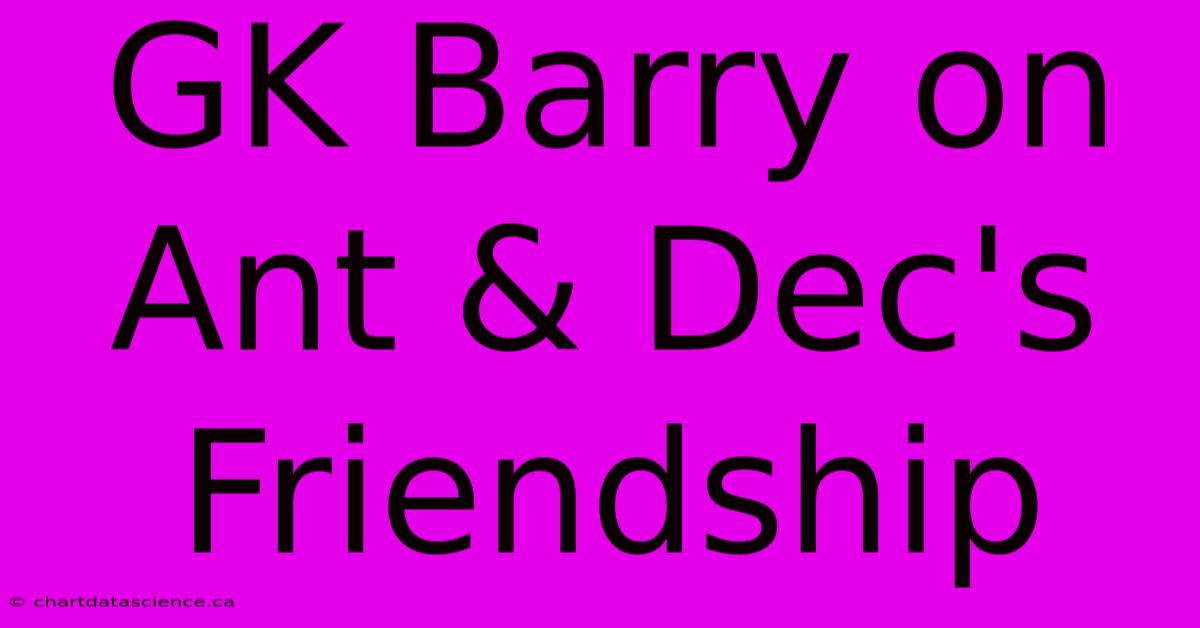 GK Barry On Ant & Dec's Friendship