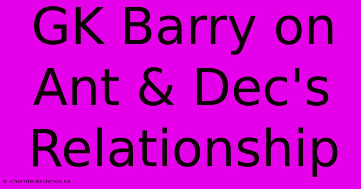 GK Barry On Ant & Dec's Relationship