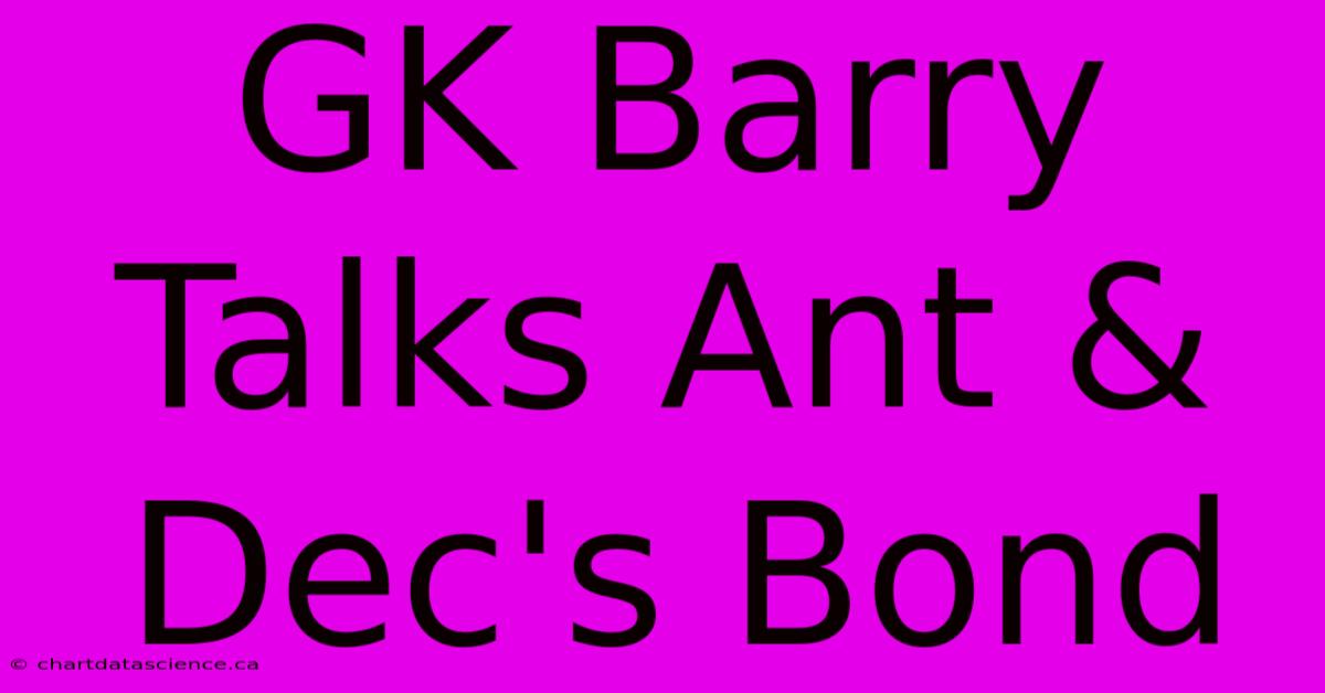 GK Barry Talks Ant & Dec's Bond