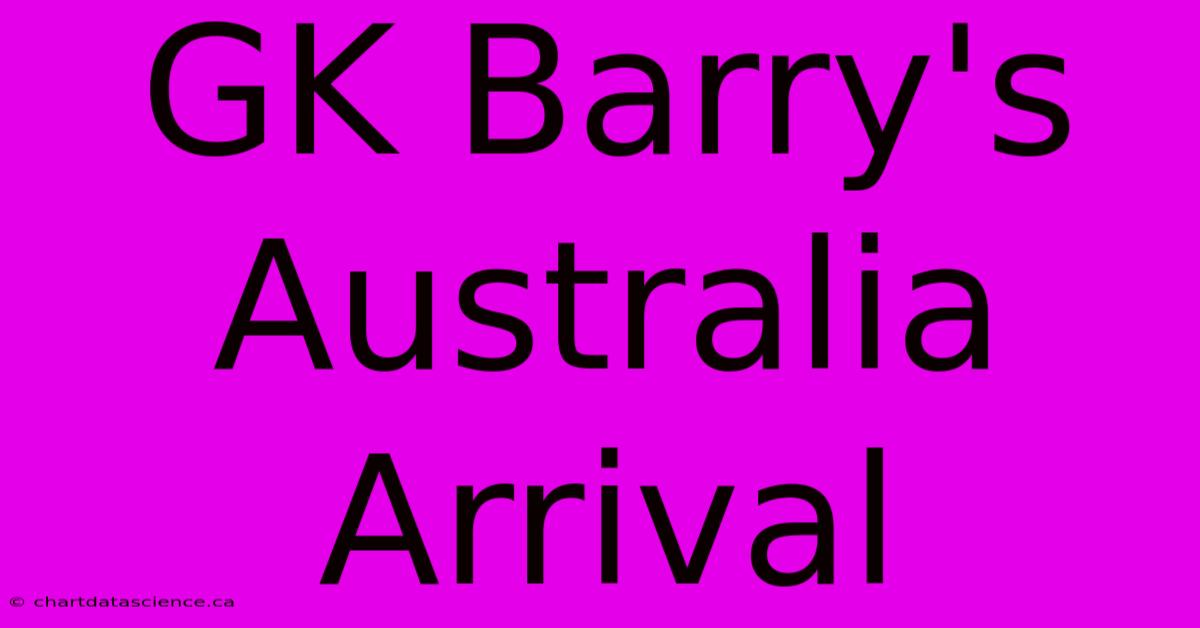 GK Barry's Australia Arrival