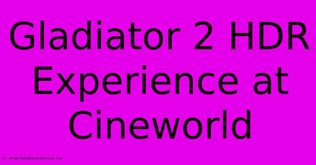 Gladiator 2 HDR Experience At Cineworld