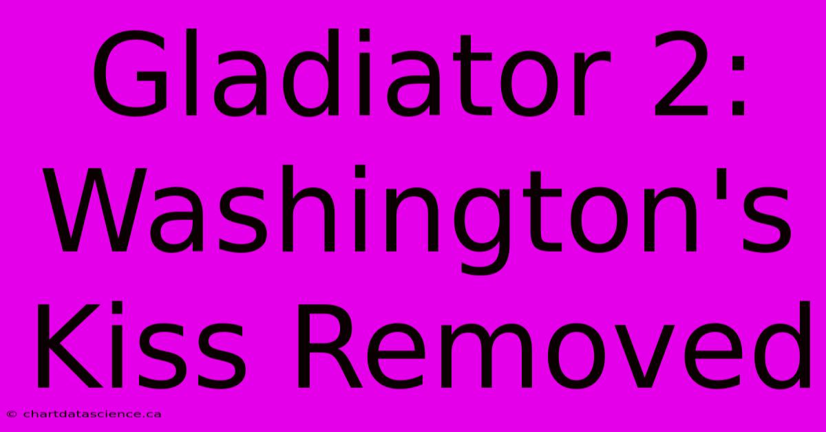 Gladiator 2: Washington's Kiss Removed