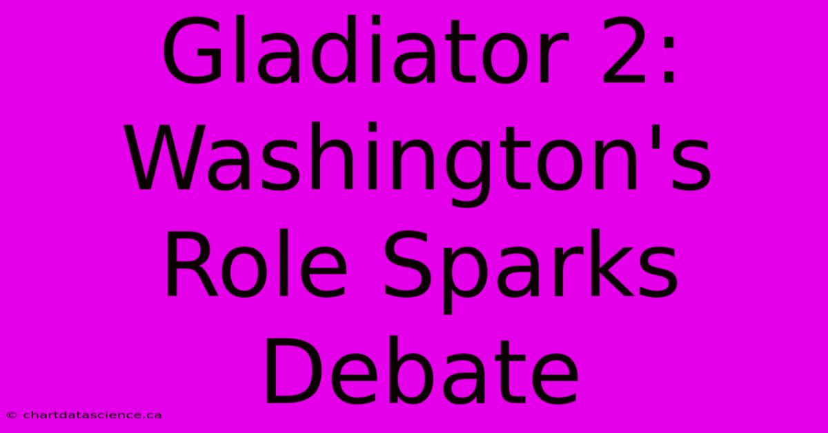 Gladiator 2: Washington's Role Sparks Debate