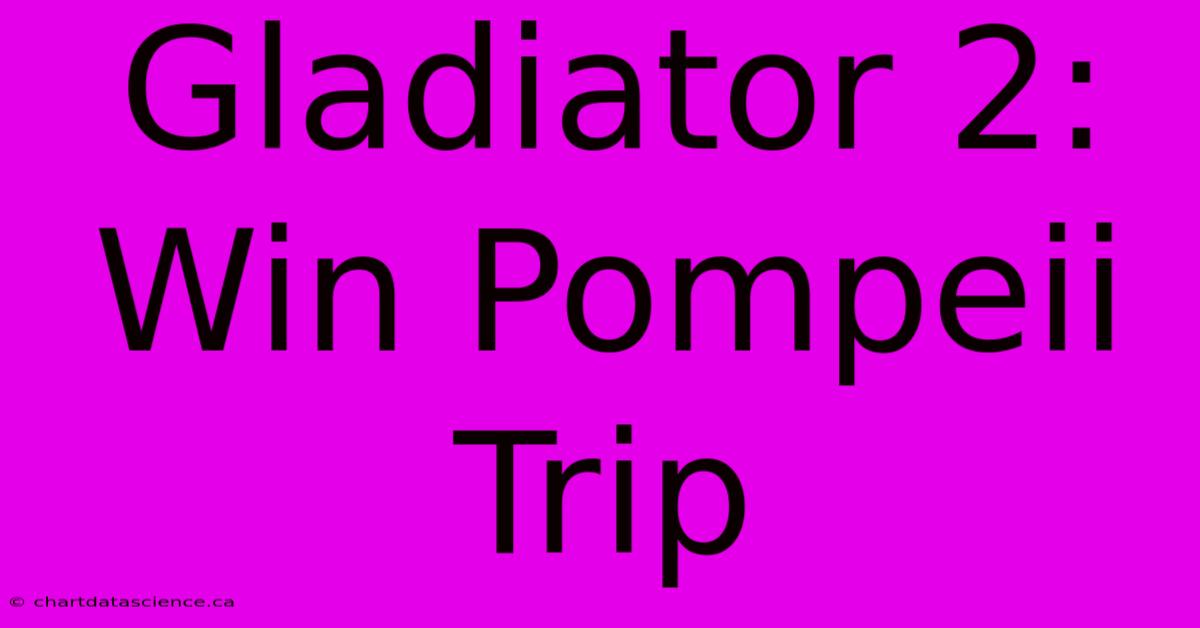 Gladiator 2: Win Pompeii Trip