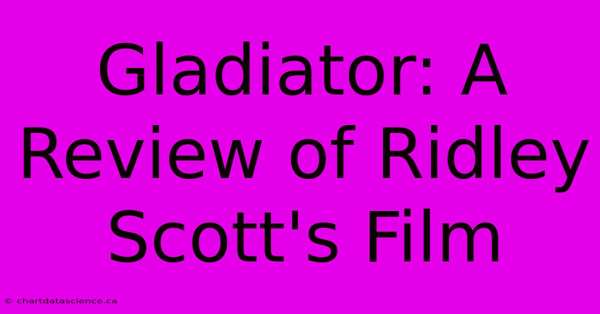 Gladiator: A Review Of Ridley Scott's Film