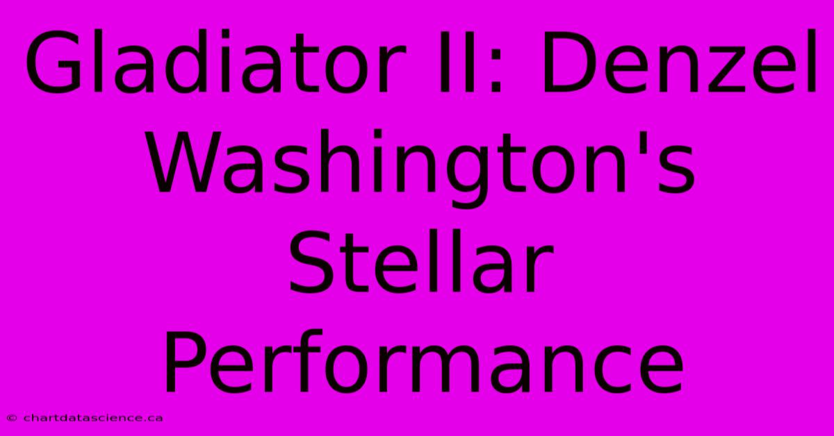 Gladiator II: Denzel Washington's Stellar Performance