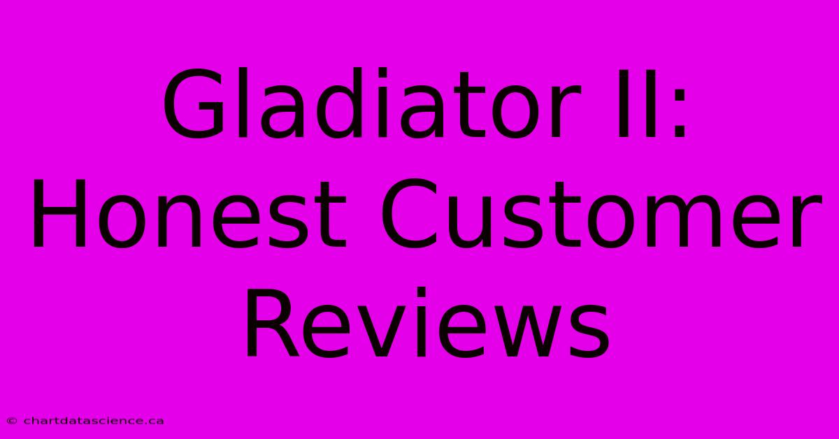 Gladiator II: Honest Customer Reviews