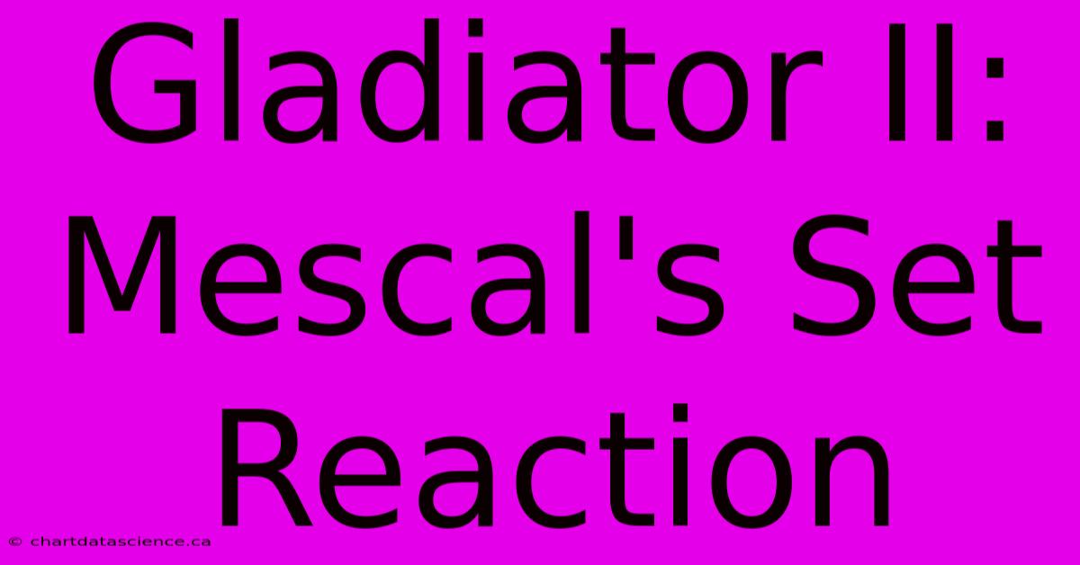 Gladiator II: Mescal's Set Reaction