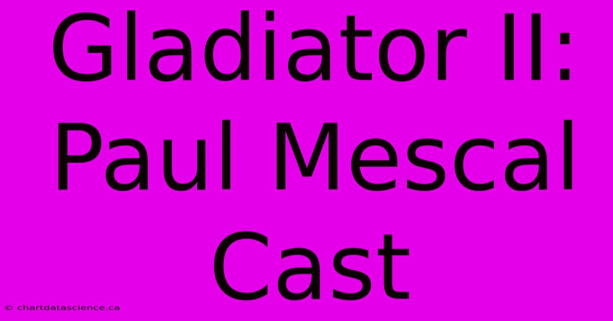 Gladiator II: Paul Mescal Cast