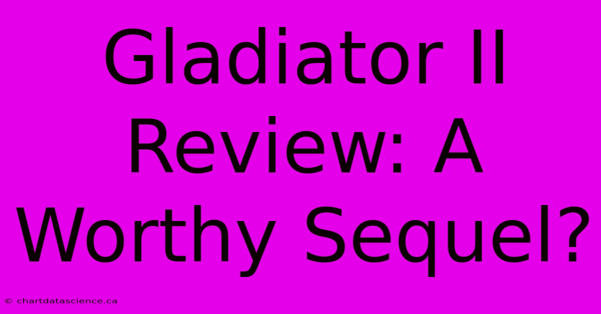 Gladiator II Review: A Worthy Sequel?