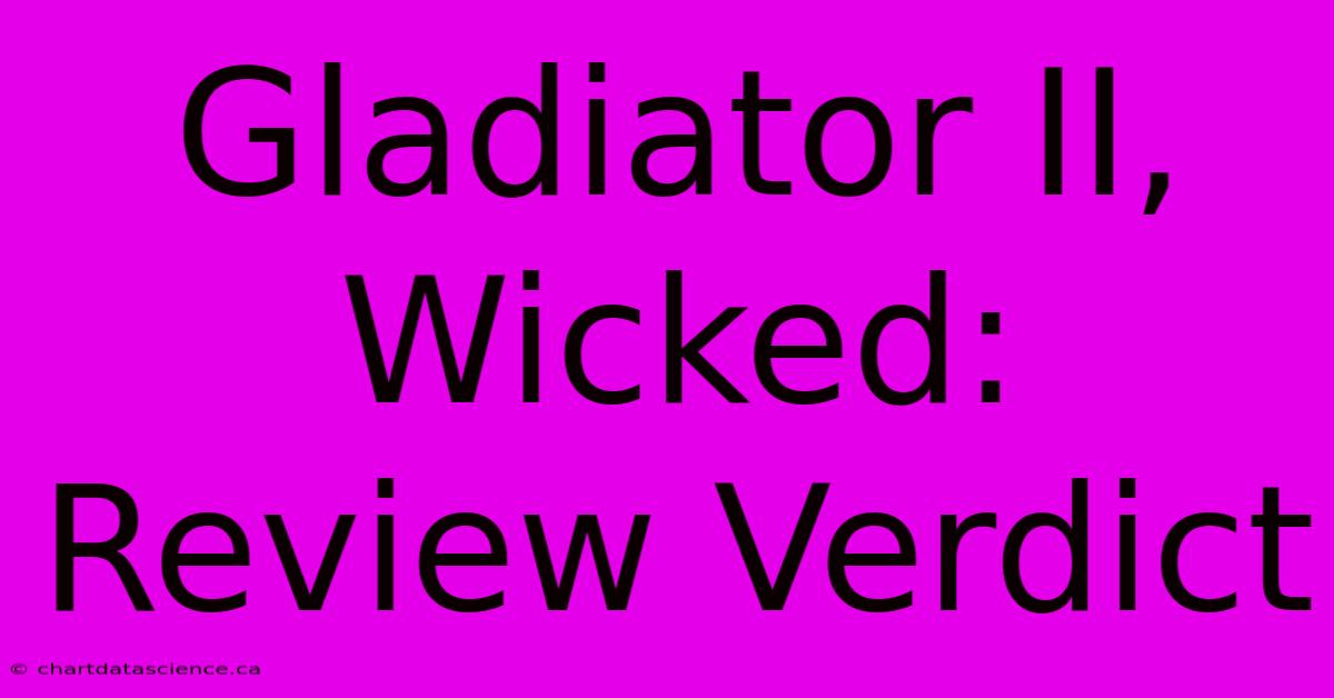 Gladiator II, Wicked: Review Verdict