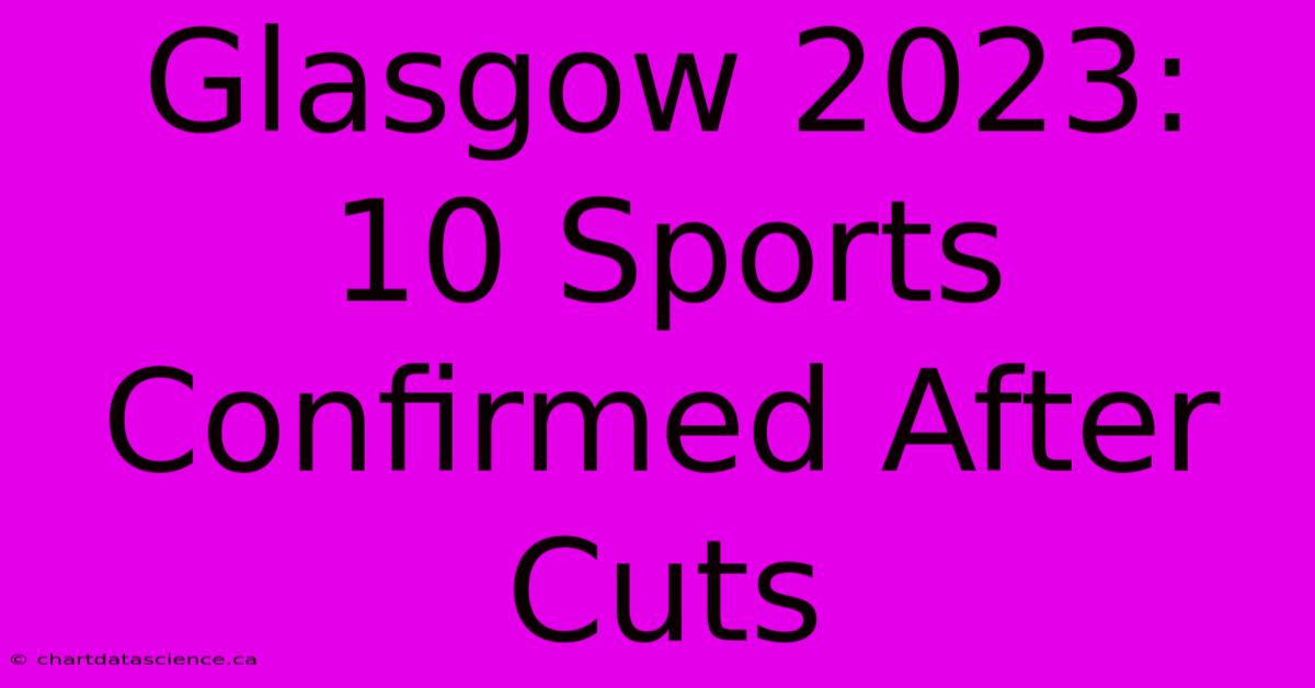 Glasgow 2023: 10 Sports Confirmed After Cuts