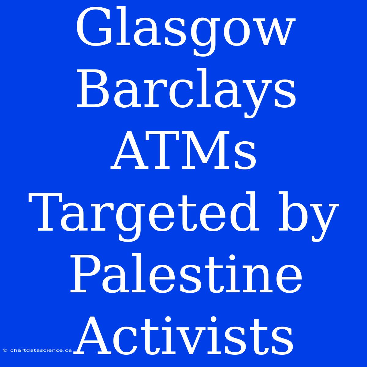 Glasgow Barclays ATMs Targeted By Palestine Activists