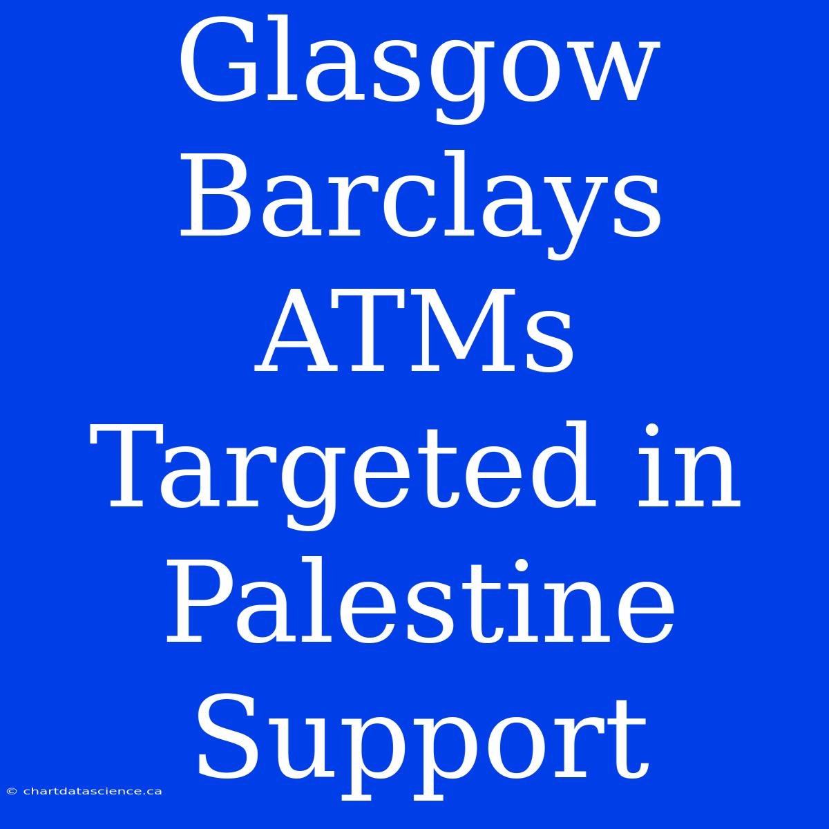 Glasgow Barclays ATMs Targeted In Palestine Support