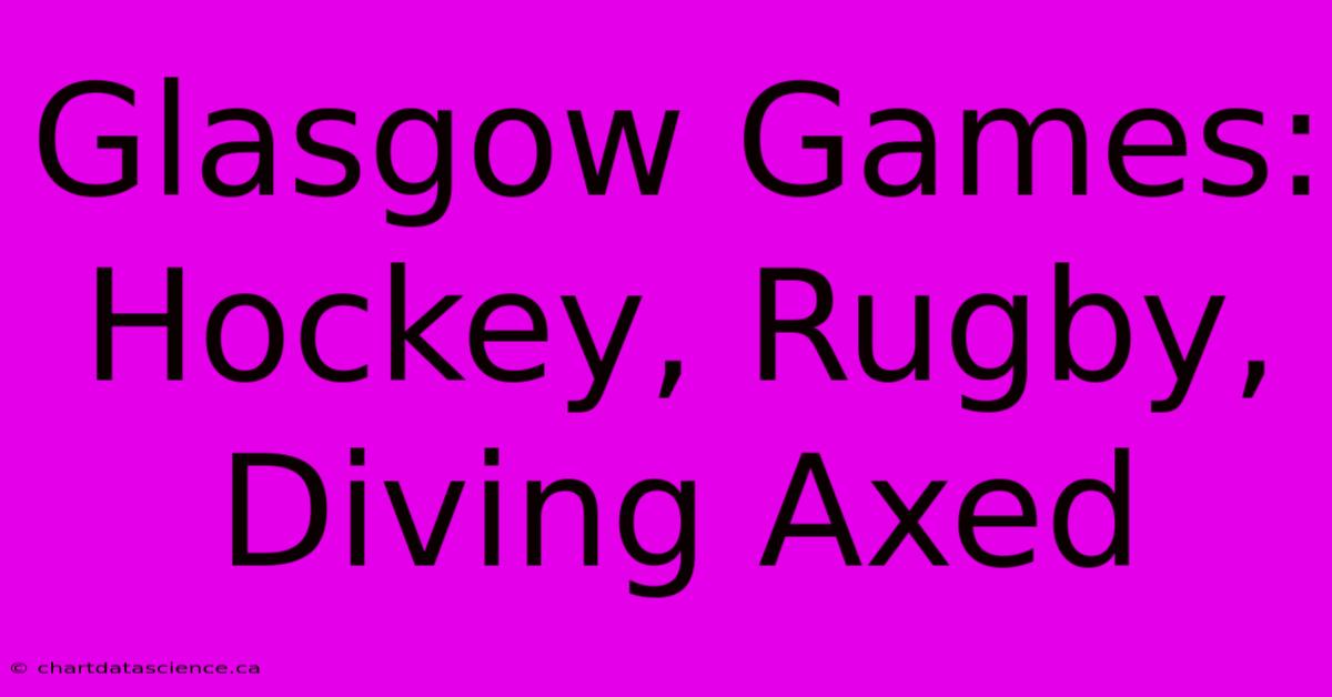 Glasgow Games: Hockey, Rugby, Diving Axed