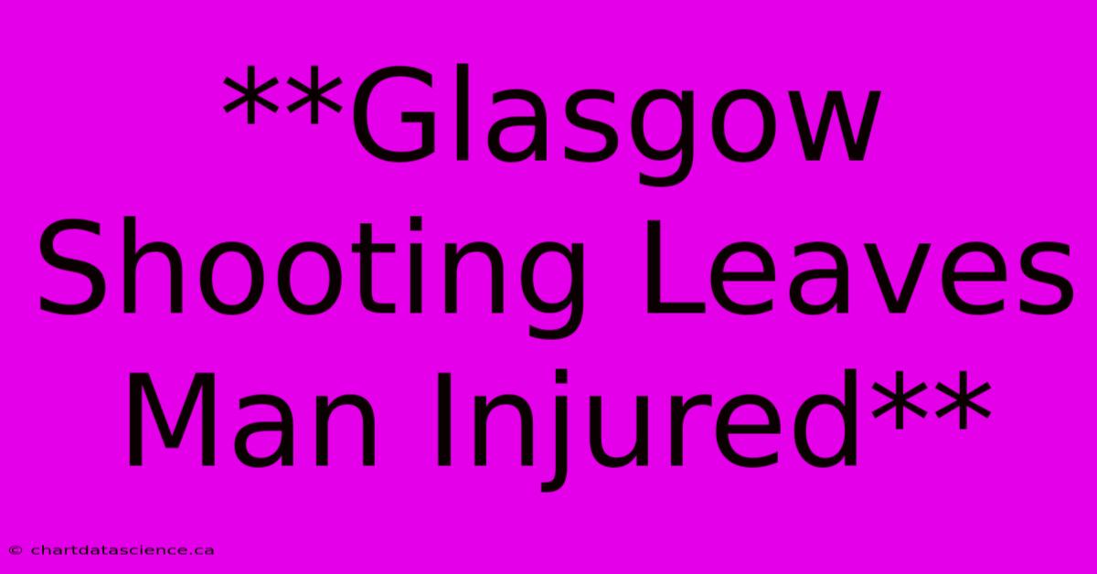 **Glasgow Shooting Leaves Man Injured**