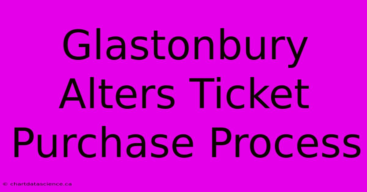 Glastonbury Alters Ticket Purchase Process