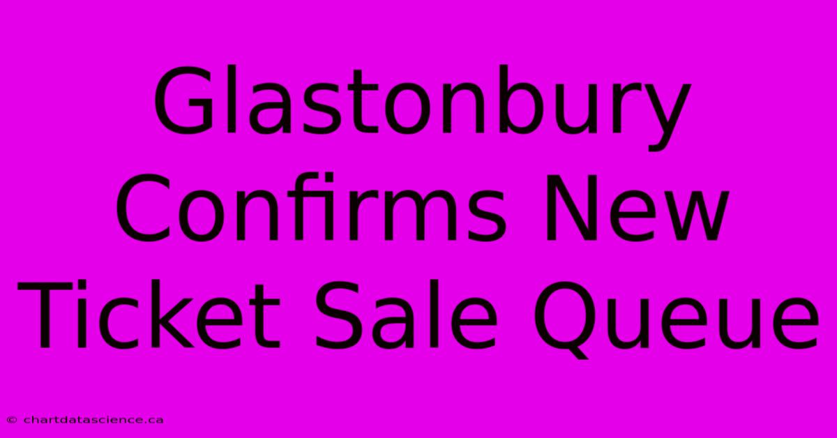 Glastonbury Confirms New Ticket Sale Queue