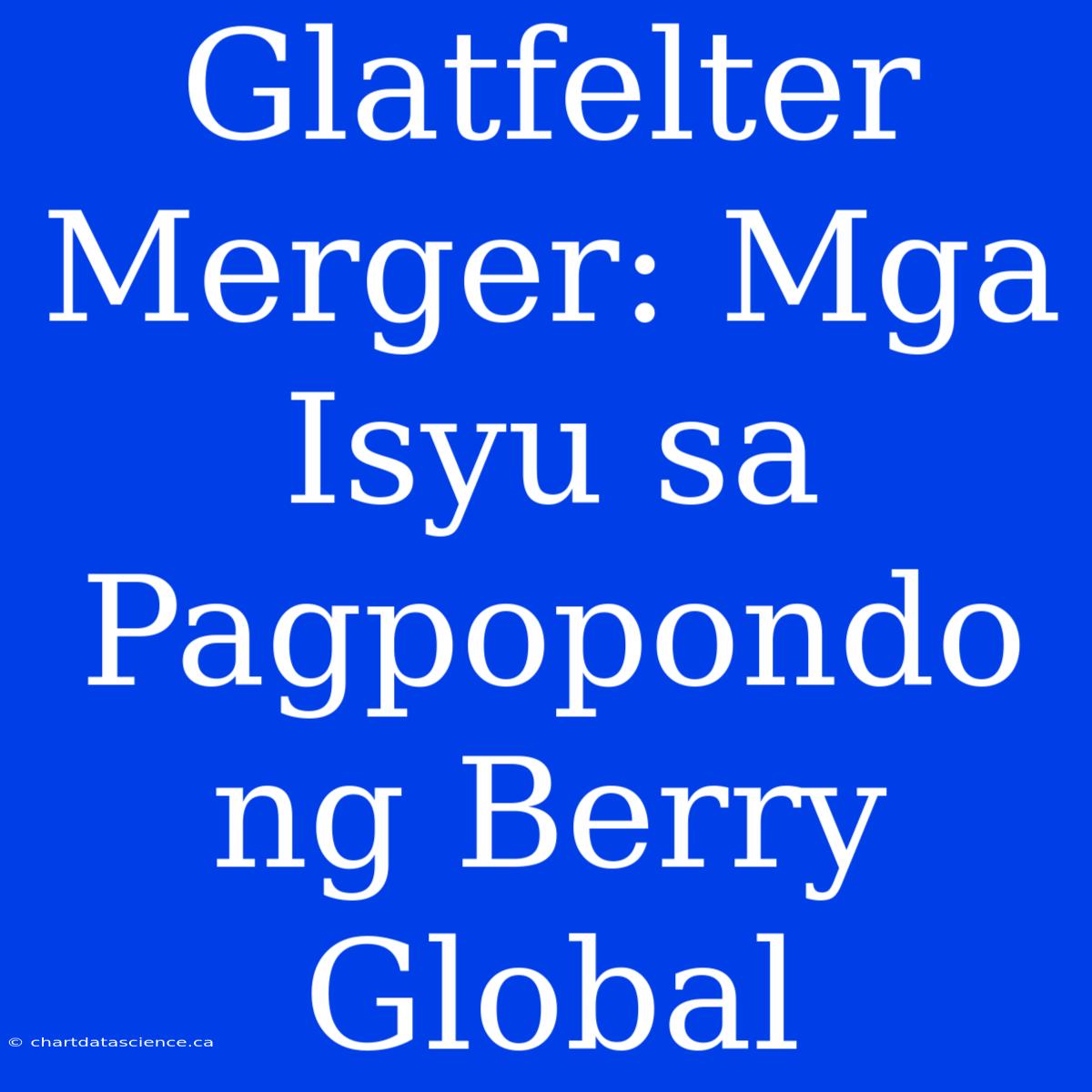 Glatfelter Merger: Mga Isyu Sa Pagpopondo Ng Berry Global