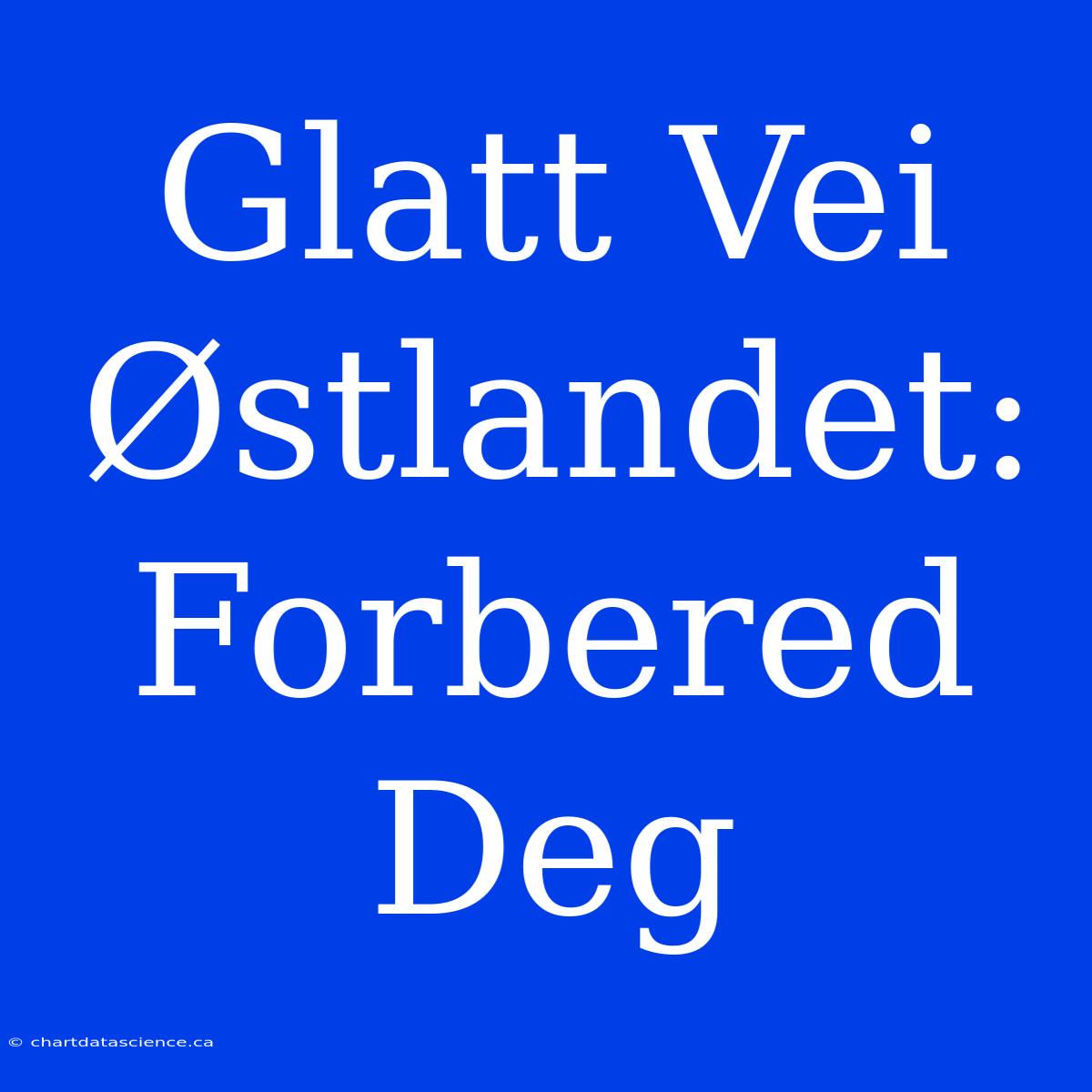 Glatt Vei Østlandet: Forbered Deg