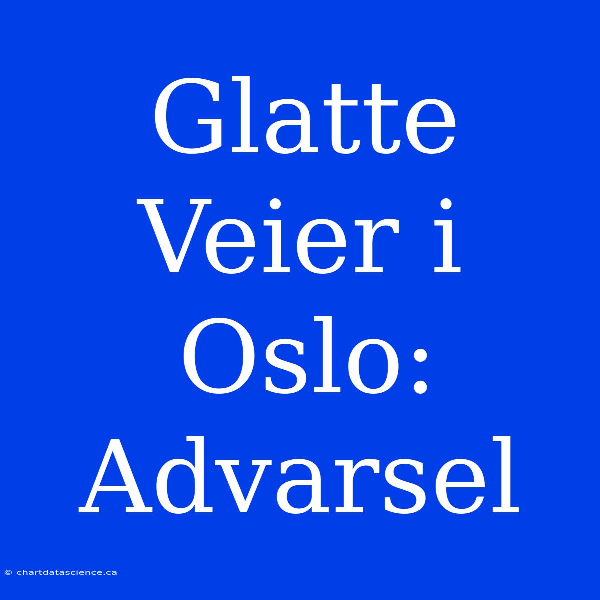 Glatte Veier I Oslo: Advarsel