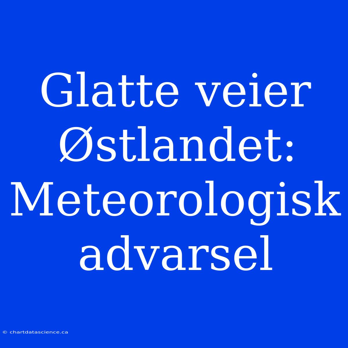 Glatte Veier Østlandet: Meteorologisk Advarsel