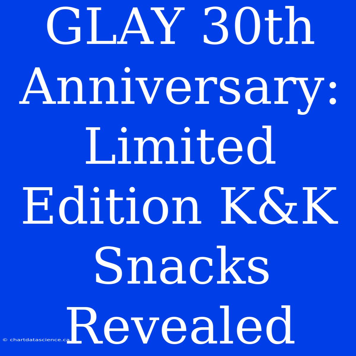 GLAY 30th Anniversary: Limited Edition K&K Snacks Revealed