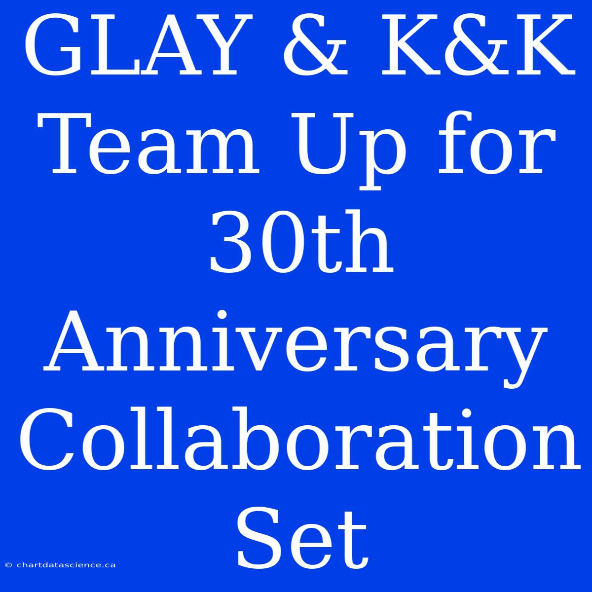 GLAY & K&K Team Up For 30th Anniversary Collaboration Set