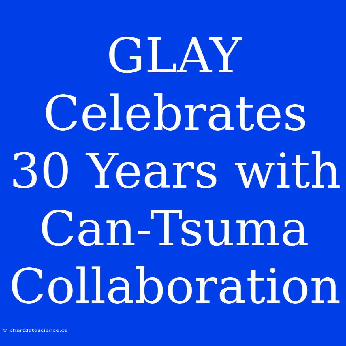 GLAY Celebrates 30 Years With Can-Tsuma Collaboration