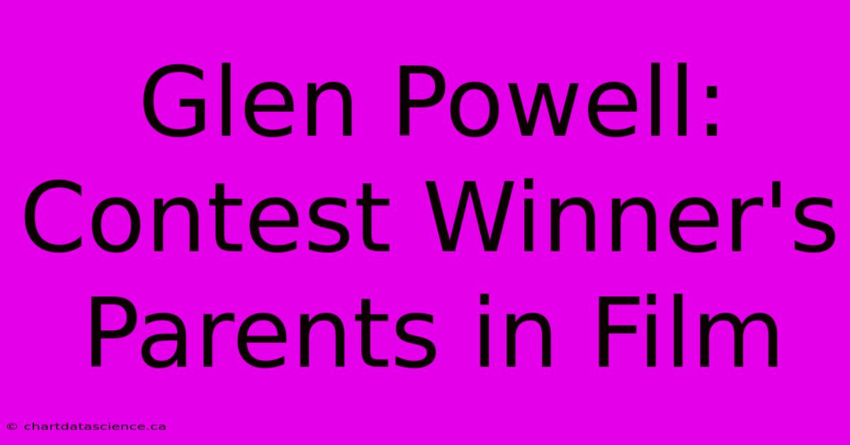 Glen Powell: Contest Winner's Parents In Film