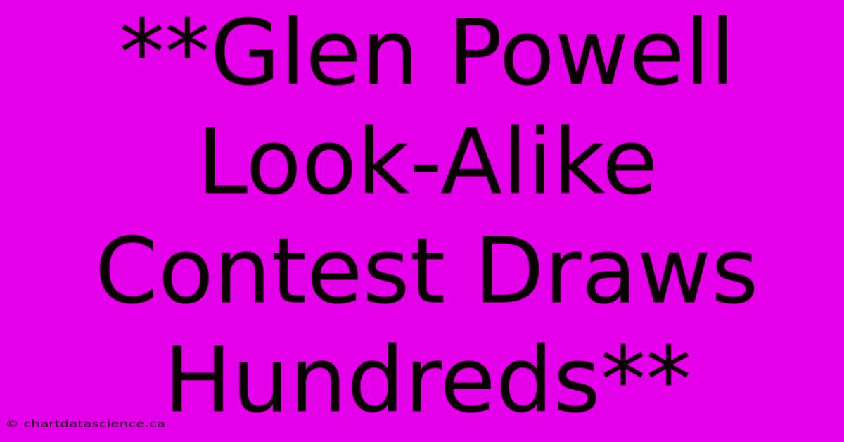 **Glen Powell Look-Alike Contest Draws Hundreds**