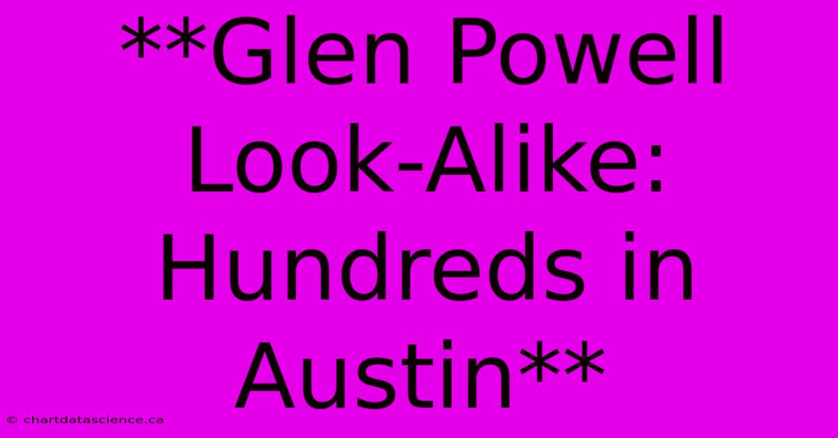 **Glen Powell Look-Alike: Hundreds In Austin**