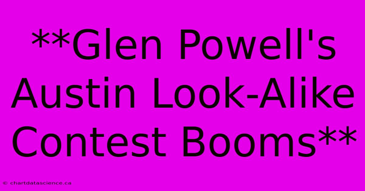 **Glen Powell's Austin Look-Alike Contest Booms**