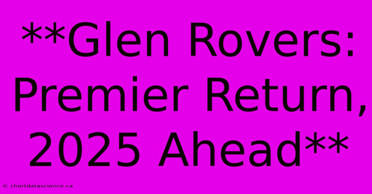 **Glen Rovers: Premier Return, 2025 Ahead** 