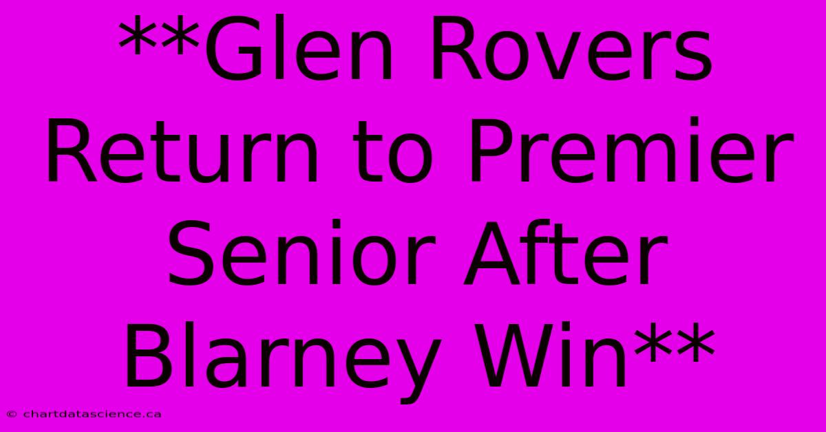 **Glen Rovers Return To Premier Senior After Blarney Win**