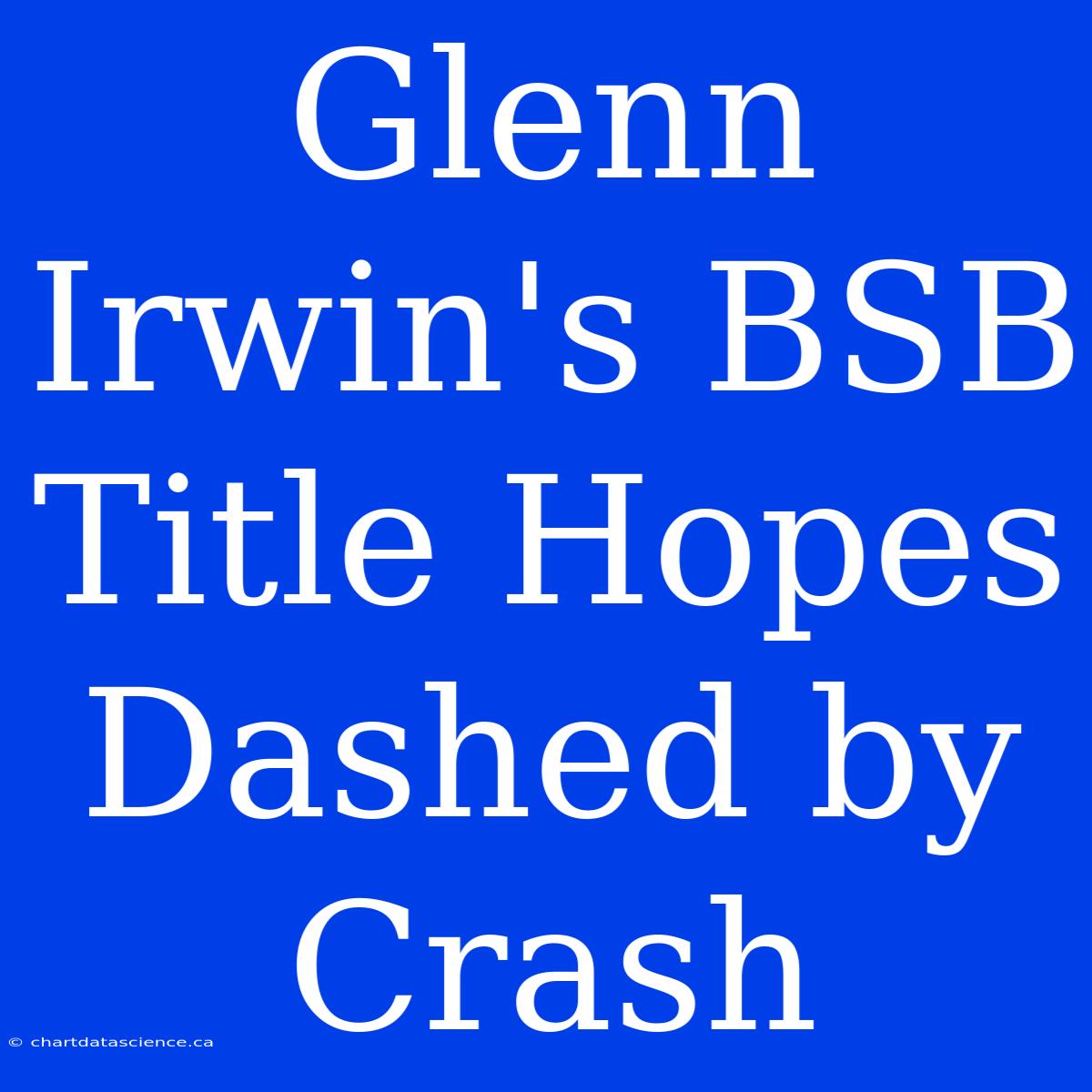 Glenn Irwin's BSB Title Hopes Dashed By Crash