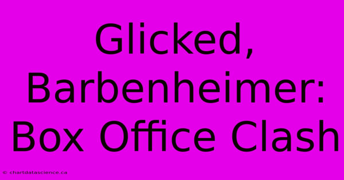 Glicked, Barbenheimer: Box Office Clash