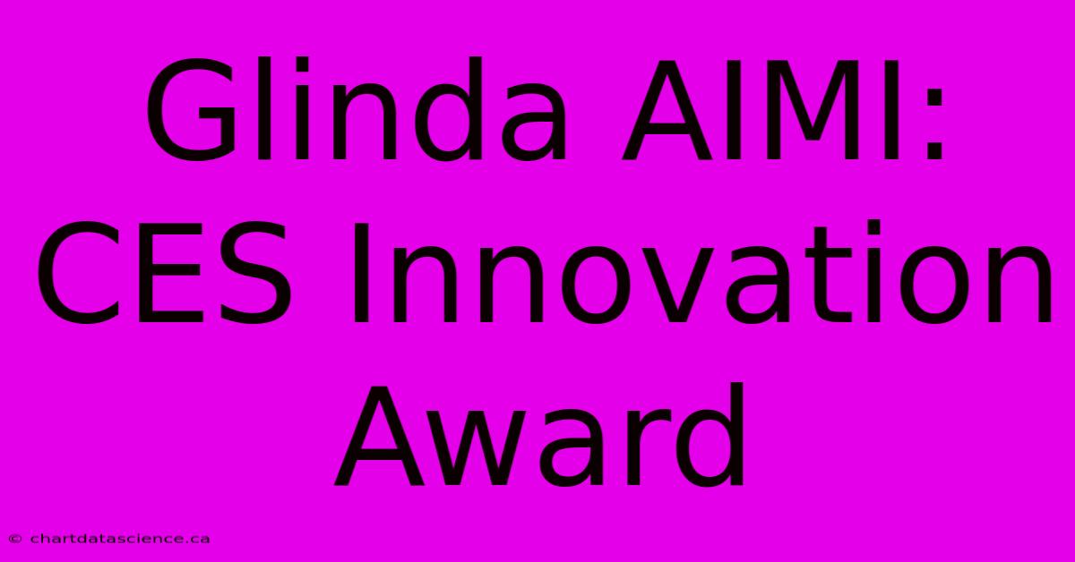 Glinda AIMI:  CES Innovation Award