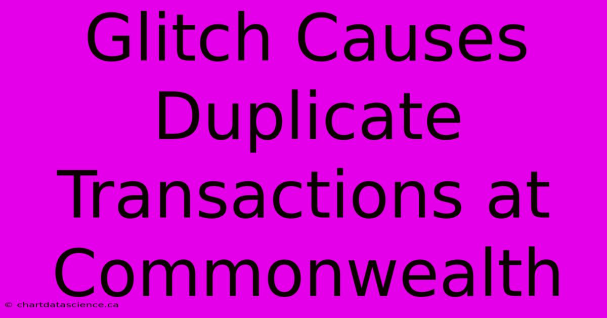 Glitch Causes Duplicate Transactions At Commonwealth