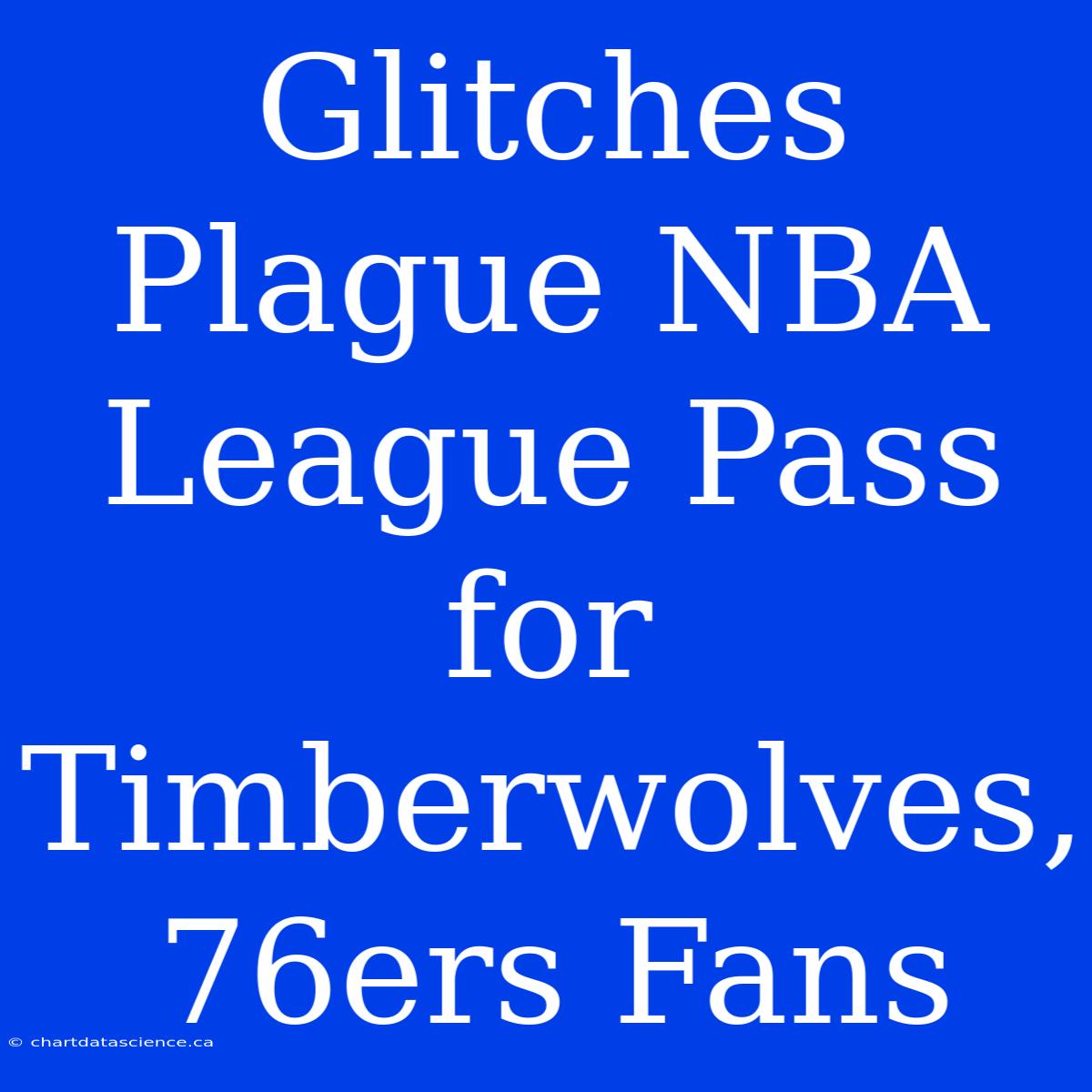 Glitches Plague NBA League Pass For Timberwolves, 76ers Fans