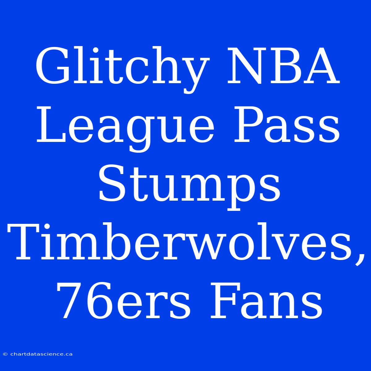 Glitchy NBA League Pass Stumps Timberwolves, 76ers Fans