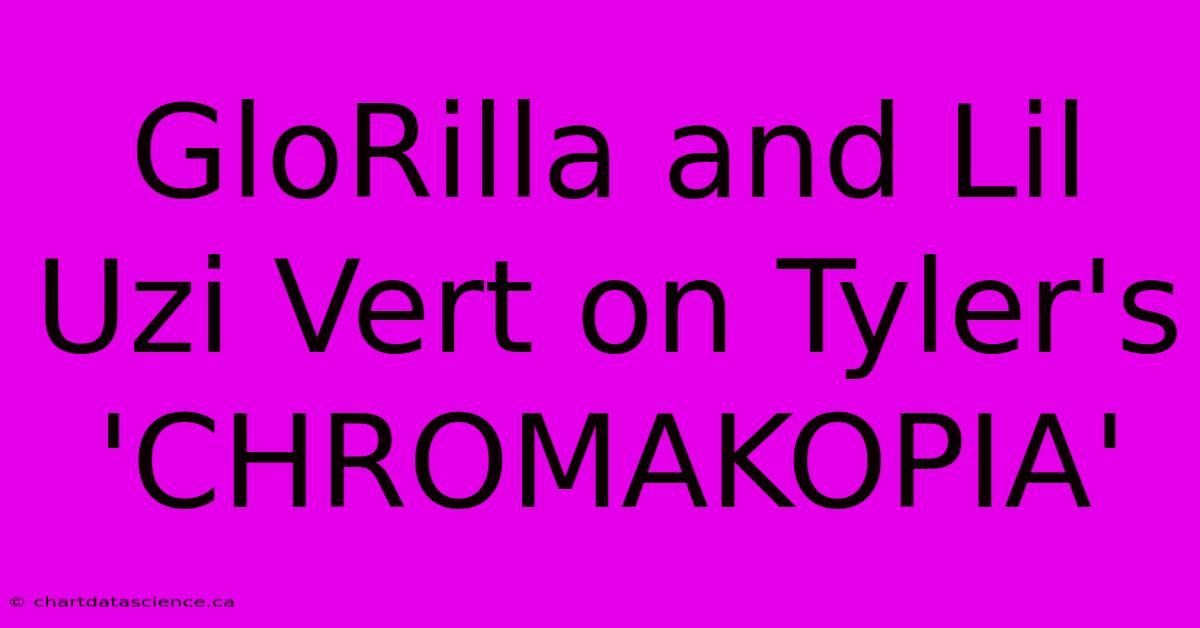 GloRilla And Lil Uzi Vert On Tyler's 'CHROMAKOPIA' 