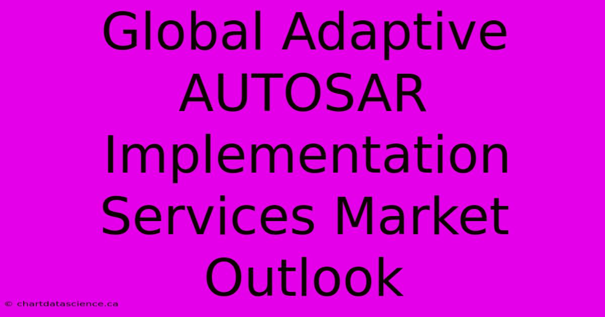 Global Adaptive AUTOSAR Implementation Services Market Outlook