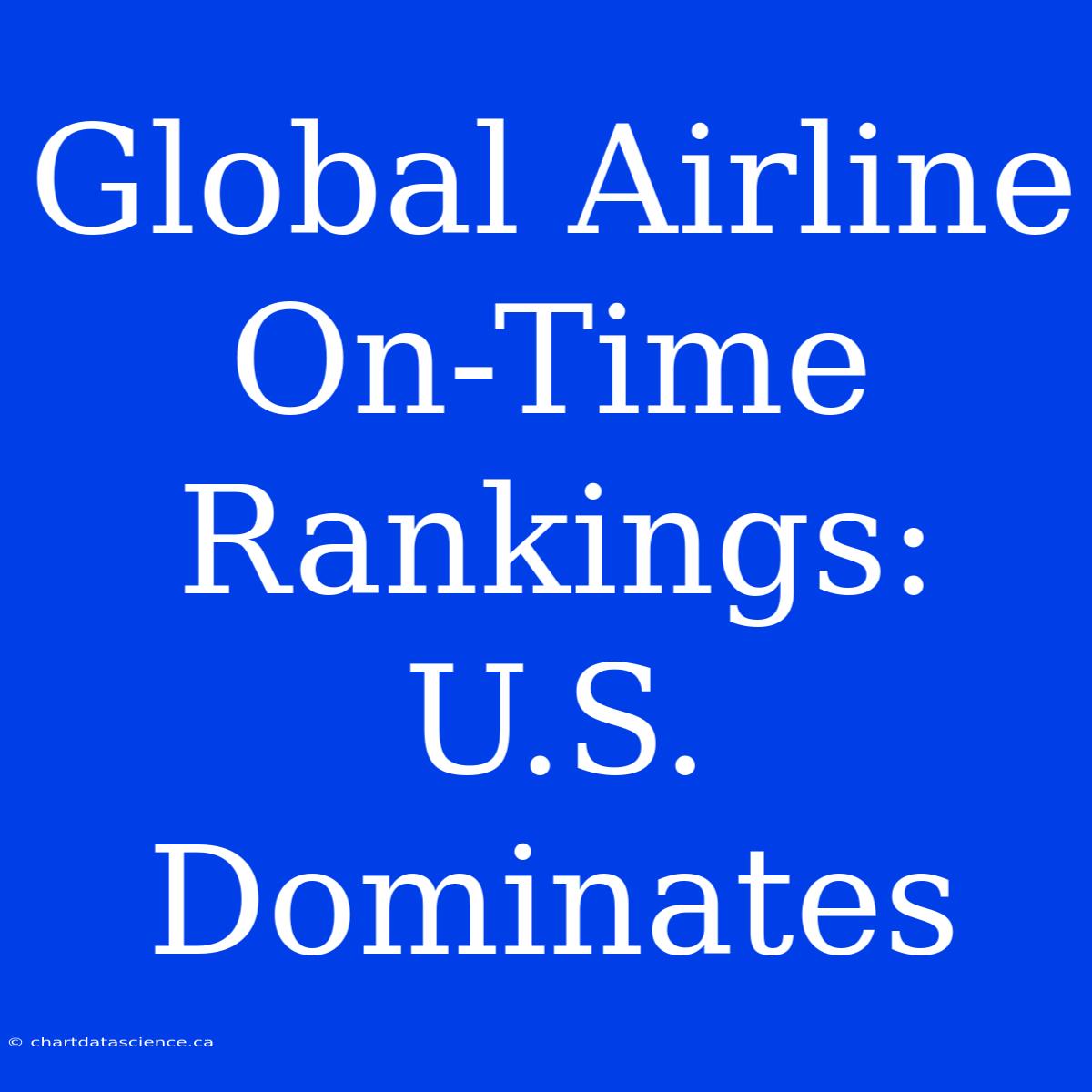 Global Airline On-Time Rankings: U.S. Dominates