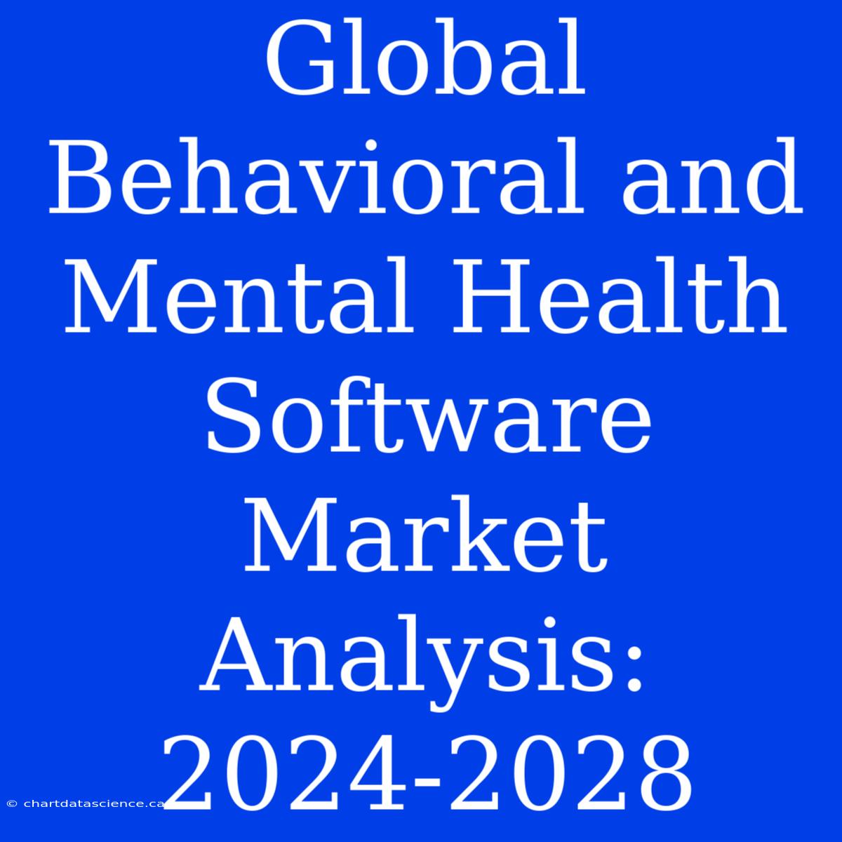 Global Behavioral And Mental Health Software Market Analysis: 2024-2028