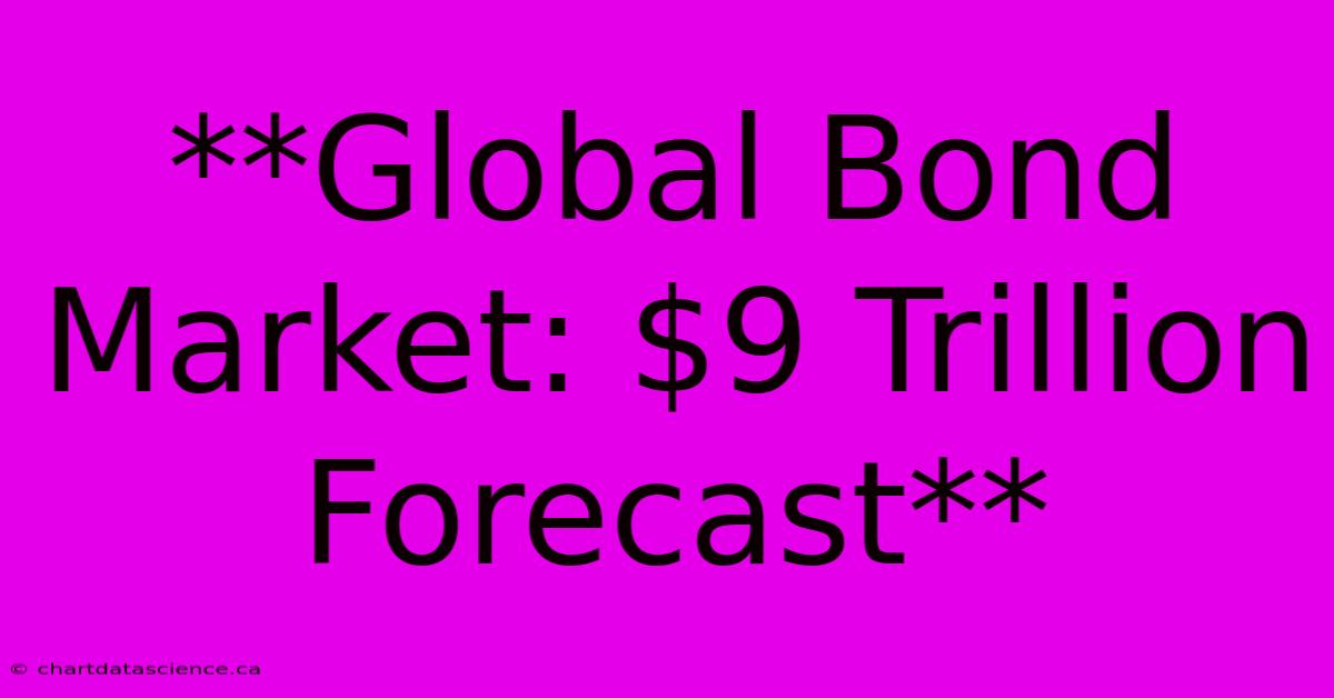 **Global Bond Market: $9 Trillion Forecast**