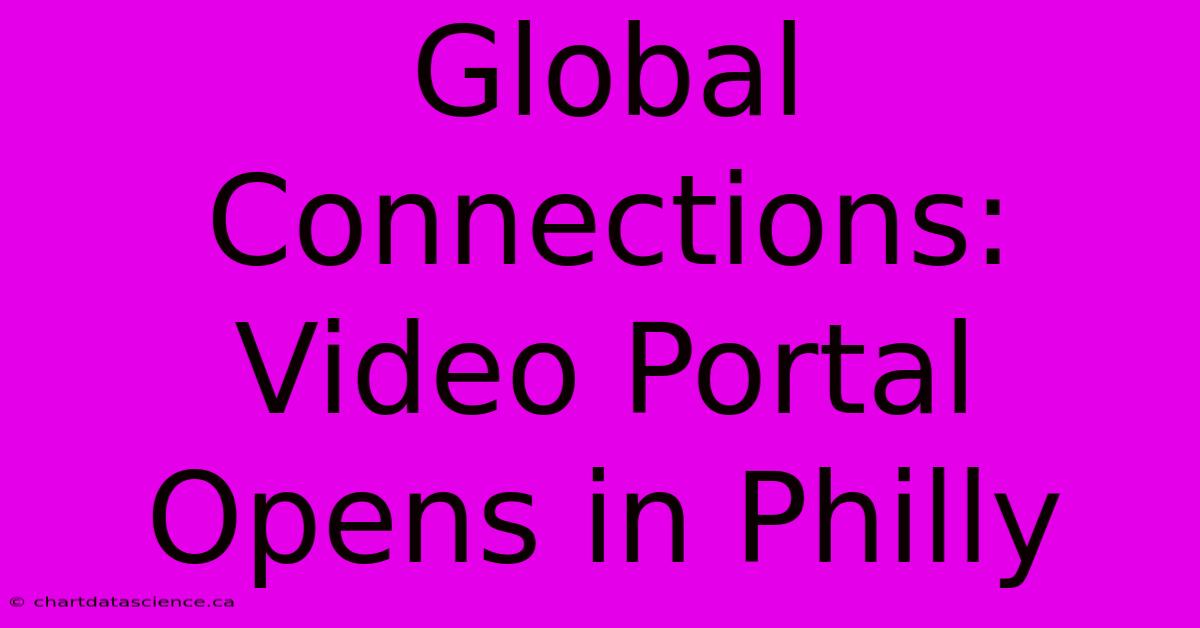 Global Connections: Video Portal Opens In Philly